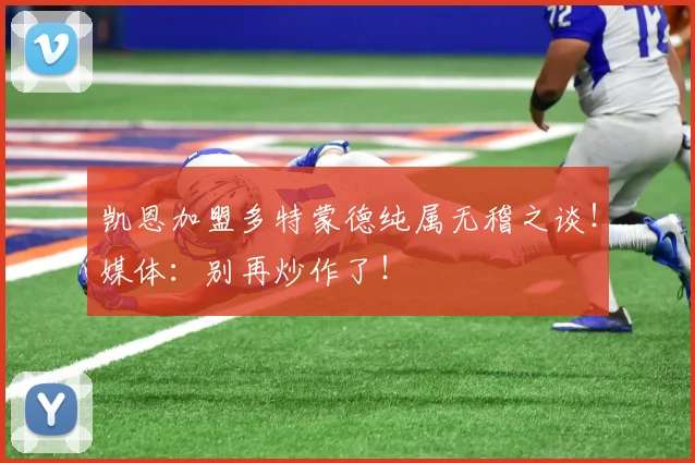 凯恩加盟多特蒙德纯属无稽之谈！媒体：别再炒作了！