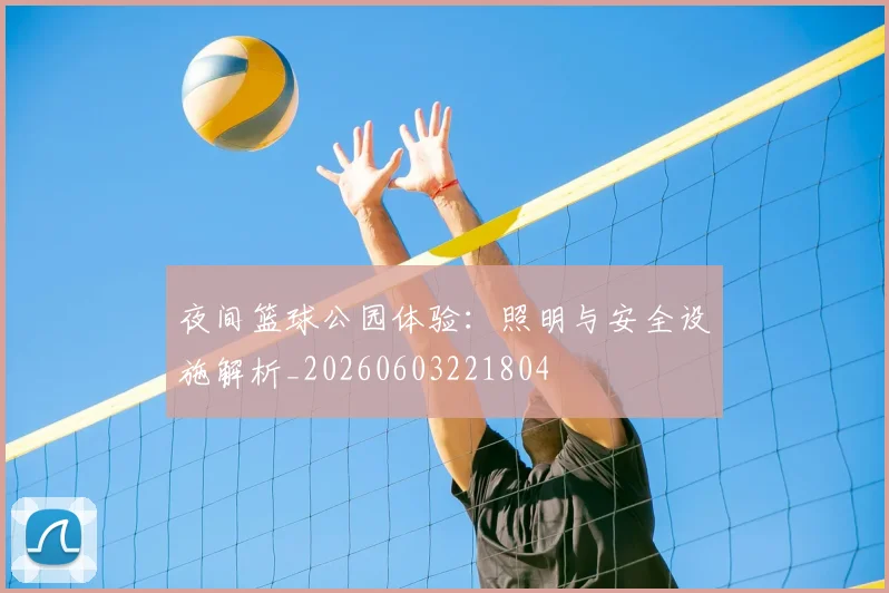 夜间篮球公园体验：照明与安全设施解析_20260603221804